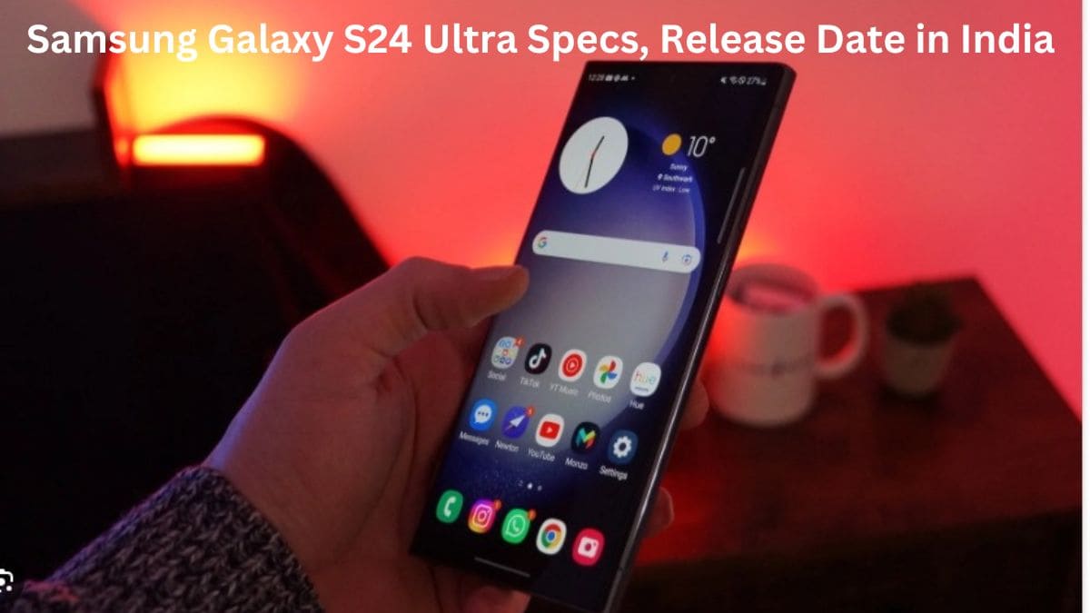 Samsung Galaxy S24 Ultra Specs, Release Date in India